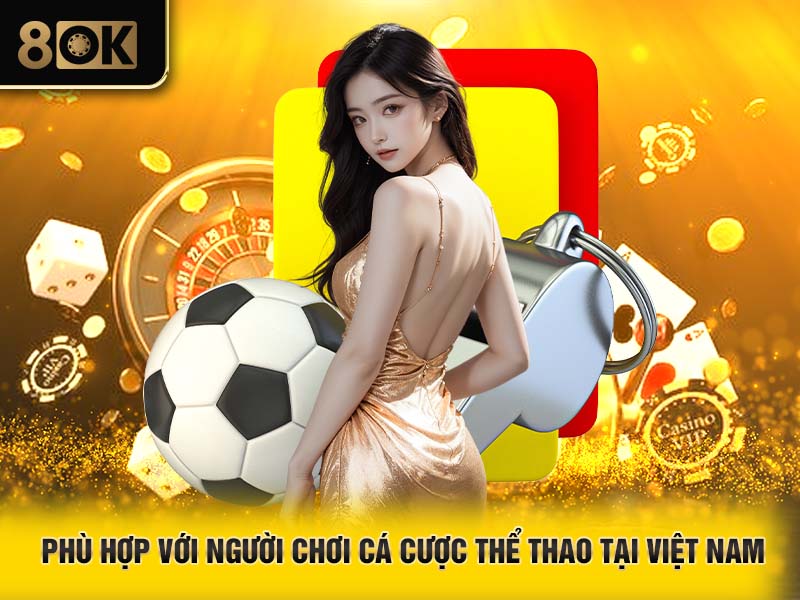 Phù hợp với người chơi cá cược thể thao tại Việt Nam