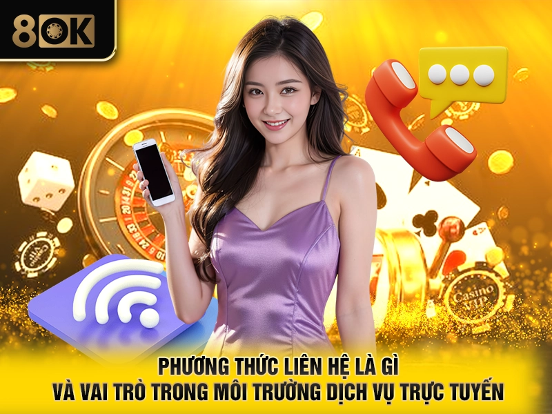 Liên Hệ 1 Phương thức liên hệ là gì và vai trò trong môi trường dịch vụ trực tuyến