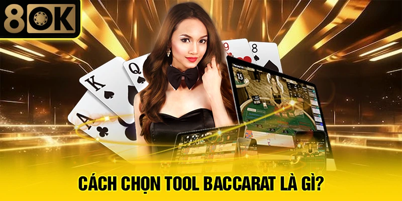 Tool Baccarat Là Gì? 4 Cách chọn Tool Baccarat là gì?