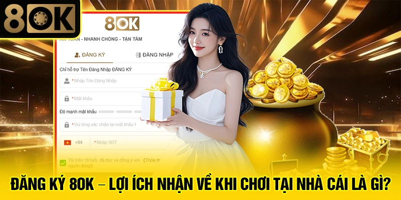 Hướng Dẫn Đăng Ký Tài Khoản Tại 8OK 2 Đăng ký 8OK - Lợi ích nhận về khi chơi tại nhà cái là gì?