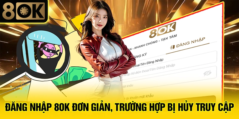 Hướng Dẫn Đăng Nhập 8OK 2 Đăng Nhập 8OK Đơn Giản, Trường Hợp Bị Hủy Truy Cập