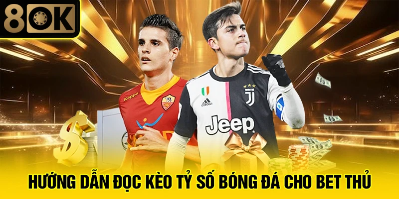 Kèo Tỷ Số Bóng Đá 3 Hướng dẫn đọc kèo tỷ số bóng đá cho bet thủ