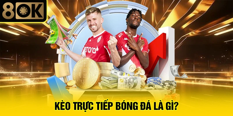 Kèo Trực Tiếp Bóng Đá 2 Kèo trực tiếp bóng đá là gì?
