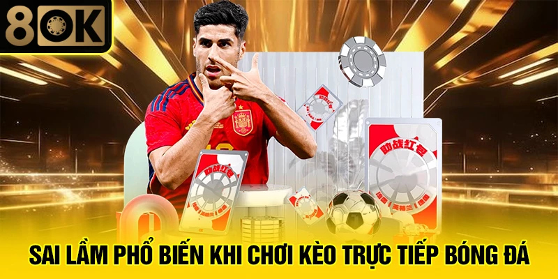Kèo Trực Tiếp Bóng Đá 4 Sai lầm phổ biến khi chơi kèo trực tiếp bóng đá